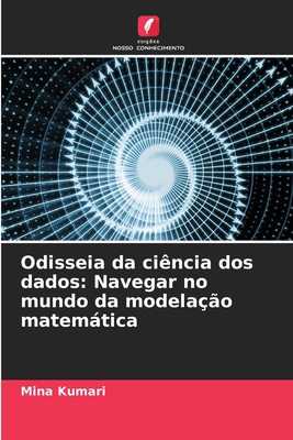 Odisseia da ci?ncia dos dados: Navegar no mundo da modela??o matemtica - Kumari, Mina