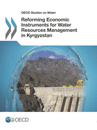 OECD Studies on Water Reforming Economic Instruments for Water Resources Management in Kyrgyzstan