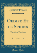 Oedipe Et Le Sphinx: Tragedie En Trois Actes (Classic Reprint)