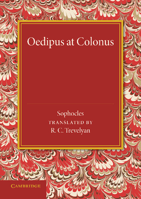 Oedipus at Colonus - Sophocles, and Trevelyan, R C (Translated by)