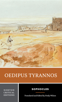 Oedipus Tyrannos: A Norton Critical Edition - Sophocles, and Wilson, Emily (Translated by)