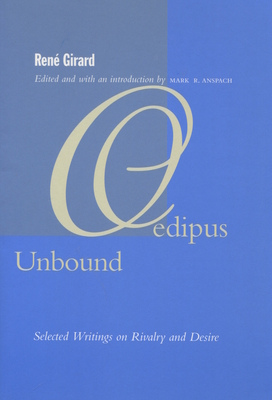 Oedipus Unbound: Selected Writings on Rivalry and Desire - Girard, Ren, and Anspach, Mark R. (Editor)