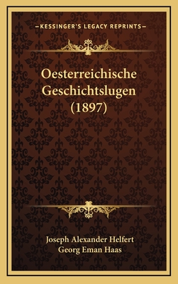Oesterreichische Geschichtslugen (1897) - Helfert, Joseph Alexander, and Haas, Georg Eman