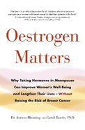 Oestrogen Matters: Why Taking Hormones in Menopause Can Improve Women's Well-Being and Lengthen Their Lives - Without Raising the Risk of Breast Cancer