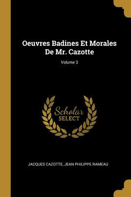 Oeuvres Badines Et Morales de Mr. Cazotte; Volume 3 - Cazotte, Jacques, and Rameau, Jean Philippe