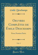 Oeuvres Compltes de mile Deschamps, Vol. 3: Prose, Premiere Partie (Classic Reprint)