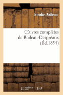 Oeuvres Compltes de Boileau-Despraux: (Nouvelle dition Accompagne de Notes Pour l'Intelligence Du Texte...)