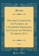 Oeuvres Compltes de Florian, de l'Acadmie Franaise, de Celles de Madrid, Florence Etc, Vol. 3 (Classic Reprint)