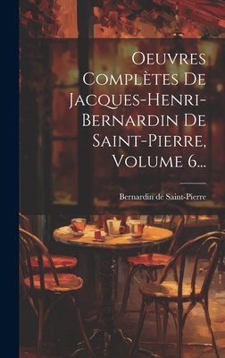 Oeuvres Compltes De Jacques-henri-bernardin De Saint-pierre, Volume 6... - Saint-Pierre, Bernardin De