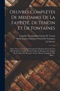 Oeuvres Compltes De Mesdames De La Fayette, De Tencin Et De Fontaines: Notice Sur La Vie Et Les Ouvrages De Madame De La Fayette [Par M. Jay] Lettre De Monsieur Huet  Monsieur De Segrais; De L'origine Des Romans. Zayde, Histoire Espagnole [Par Mme....