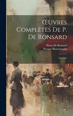 OEuvres Compltes De P. De Ronsard: Les Odes - Blanchemain, Prosper, and De Ronsard, Pierre