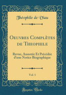 Oeuvres Compltes de Theophile, Vol. 1: Revue, Annote Et Prcde d'Une Notice Biographique (Classic Reprint)