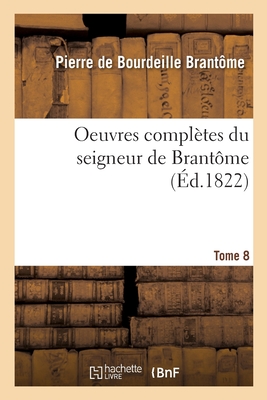 Oeuvres Compltes Du Seigneur de Brantme. Tome 8 - de Brantme, Pierre