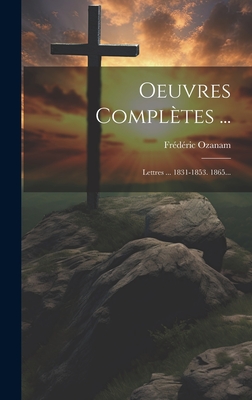 Oeuvres Compltes ...: Lettres ... 1831-1853. 1865... - Ozanam, Frdric