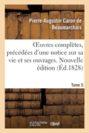 Oeuvres Compltes. Nouvelle dition. Tome 5: Prcdes d'Une Notice Sur Sa Vie Et Ses Ouvrages