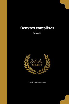 Oeuvres compltes; Tome 35 - Hugo, Victor 1802-1885