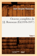 Oeuvres Compl?tes de J.-J. Rousseau. Tome 4 (?d.1856-1857)