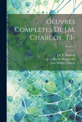 Oeuvres Compl?tes de J.M. Charcot. T.1-; Volume 3 - Charcot, Jean Martin, Dr., and Bourneville, Jean Martin, and Babinski, J F F