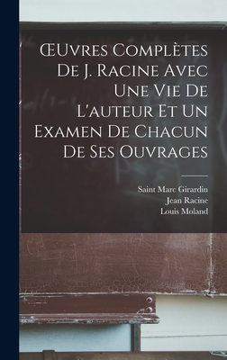 Oeuvres Compl?tes de J. Racine Avec Une Vie de l'Auteur Et Un Examen de Chacun de Ses Ouvrages - Moland, Louis, and Racine, Jean, and Racine, Louis