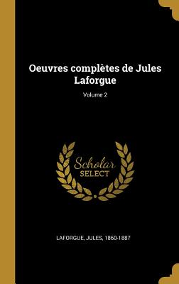 Oeuvres Compl?tes de Jules Laforgue; Volume 2 - 1860-1887, Laforgue Jules