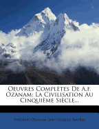 Oeuvres Completes de A.F. Ozanam: La Civilisation Au Cinqui Me Si Cle...