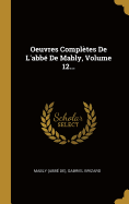 Oeuvres Completes de L'Abbe de Mably, Volume 12...