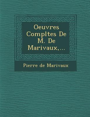 Oeuvres Completes de M. de Marivaux, ... - De Marivaux, Pierre