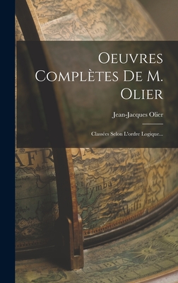 Oeuvres Completes de M. Olier: Classees Selon L'Ordre Logique... - Olier, Jean-Jacques