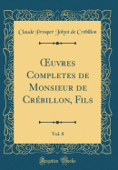 Oeuvres Completes de Monsieur de Cr?billon, Fils, Vol. 8 (Classic Reprint)