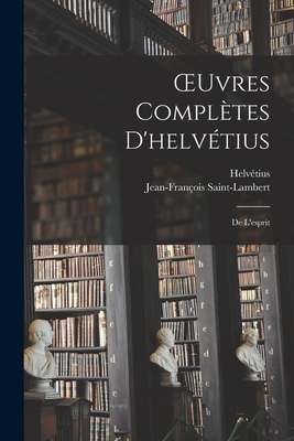 Oeuvres Completes D'Helvetius: de L'Esprit - Helv?tius, and Saint-Lambert, Jean-Fran?ois