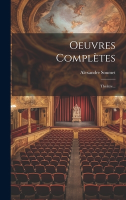 Oeuvres Completes: Theatre... - Soumet, Alexandre