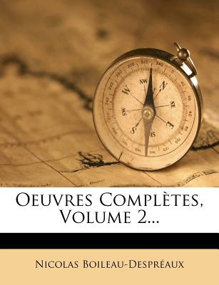 Oeuvres Completes, Volume 2... - Boileau Despreaux, Nicolas