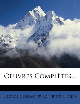 Oeuvres Completes... - Paris, and George Gordon Byron Byron (Creator)