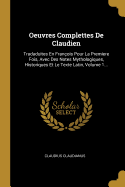 Oeuvres Complettes De Claudien: Tradaduites En Franois Pour La Premiere Fois, Avec Des Notes Mythologiques, Historiques Et Le Texte Latin, Volume 1...