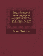 Oeuvres: Comprenant Tous Les Traitez de CET Auteur, Tant Ceux Qui Avoient D Eja Paru S Epar Ement, Que Ceux Qui N'Avoient Pas Encore Et E Publi Es, Volume 1...