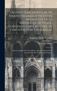 Oeuvres D'Architecture de Vincent Scamozzi Vicentin, Architecte de la Republique de Venise: Contenu?s Dans Son Id?e de L'Architecture Universelle; Dont Les Regles Des Cinq Ordres, Que Le Sixi?me Livre Contient Ont ?t? Traduites En Fran?ois