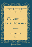 Oeuvres de F.-B. Hoffman, Vol. 3: Melanges (Classic Reprint)