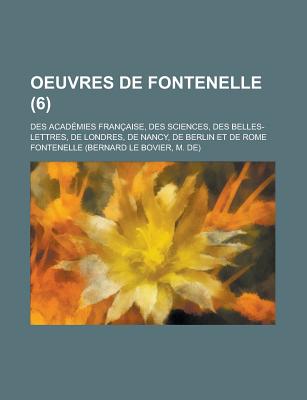 Oeuvres De Fontenelle: Des Acad?mies Fran?aise, Des Sciences, Des Belles-Lettres, De Londres, De Nancy, De Berlin Et De Rome, Volume 5 - Fontenelle