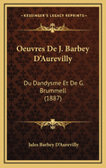 Oeuvres de J. Barbey D'Aurevilly: Du Dandysme Et de G. Brummell (1887)