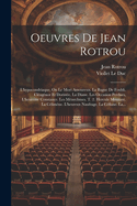 Oeuvres de Jean Rotrou: L'Hypocondriaque, on Le Mort Amoureux. La Bague de Foubli. Cl?ag?nor Et Dorist?e. La Diane. Les Occasion Perdues, l'Heurease Constance. Les M?nechmes. T. 2. Hercule Mourant. La C?lim?ne. l'Heureux Naufrage. La C?llane. La...