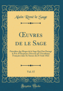 Oeuvres de Le Sage, Vol. 15: PR?C?d?es Des Eloges de Le Sage Qui Ont Partag? Le Prix D'?Loquence D?cern? Par L'Acad?mie Fran?aise Dans Sa S?ance Du 24 Ao?t 1822 (Classic Reprint)