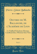 Oeuvres de M. Ballanche, de L'Acad?mie de Lyon, Vol. 3: Le Vieillard Et Le Jeune Homme, Camille Jordan, L'Homme Sans Nom (Classic Reprint)