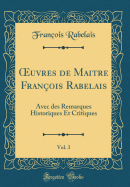 Oeuvres de Maitre Fran?ois Rabelais, Vol. 3: Avec Des Remarques Historiques Et Critiques (Classic Reprint)