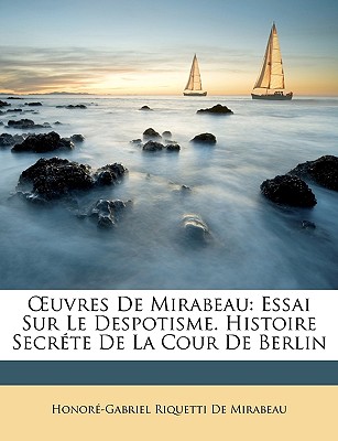 OEuvres De Mirabeau: Essai Sur Le Despotisme. Histoire Secr?te De La Cour De Berlin - de Mirabeau, Honor?-Gabriel Riquetti