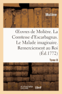 Oeuvres de Moli?re. Tome 8 La Comtesse d'Escarbagnas. Le Malade Imaginaire. Remerciement Au Roi: La Gloire Du Val-De-Grace. l'Ombre de Moli?re. Extraits de Plusieurs Auteurs