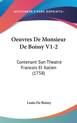 Oeuvres de Monsieur de Boissy V1-2: Contenant Son Theatre Francois Et Italien (1758) - Boissy, Louis De