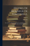 OEuvres De Monsieur De Fontenelle,: Des Acad?mies, Fran?oise, Des Sciences, Des Belles-Lettres, De Londres, De Nancy, De Berlin, & De Rome; Volume 6