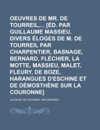 Oeuvres de Mr. de Tourreil, [Ed. Par Guillaume Massieu. Divers Eloges de M. de Tourreil Par Charpentier, Basnage, Bernard, Flechier, La Motte, Massieu, Malet, Fleury, de Boze, Harangues D'Eschine Et de Demosthene Sur La Couronne]