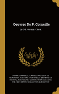 Oeuvres de P. Corneille: Le Cid. Horace. Cinna...