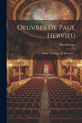 Oeuvres de Paul Hervieu: Le Dedale. Theroigne de Mericourt... - Hervieu, Paul